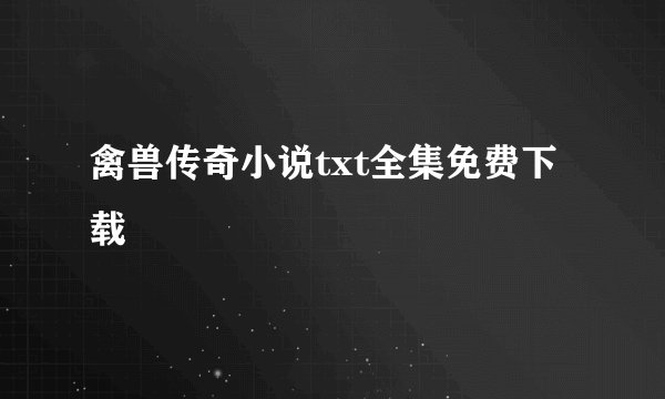 禽兽传奇小说txt全集免费下载