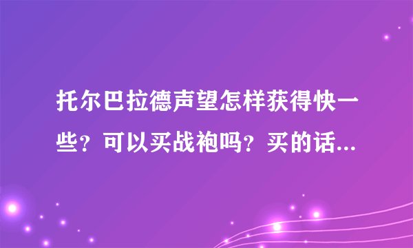 托尔巴拉德声望怎样获得快一些？可以买战袍吗？买的话在哪里购买？