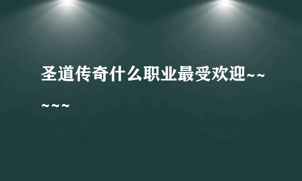 圣道传奇什么职业最受欢迎~~~~~