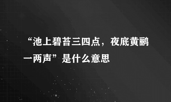 “池上碧苔三四点，夜底黄鹂一两声”是什么意思