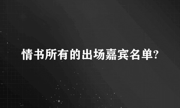 情书所有的出场嘉宾名单?