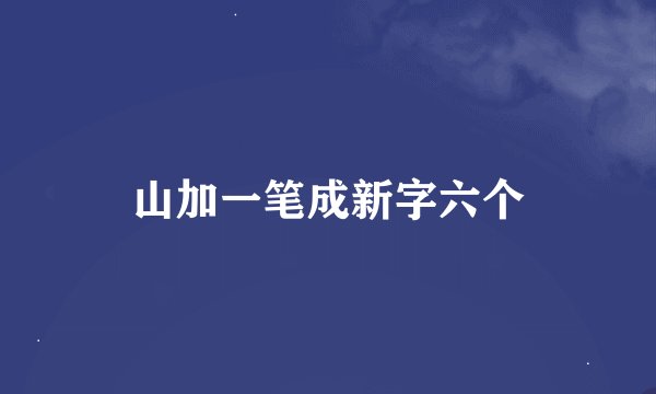 山加一笔成新字六个