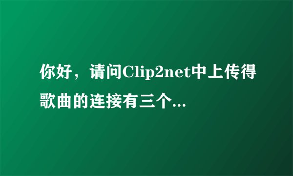 你好，请问Clip2net中上传得歌曲的连接有三个都不是空间连接的形式啊，怎么找连接呢?