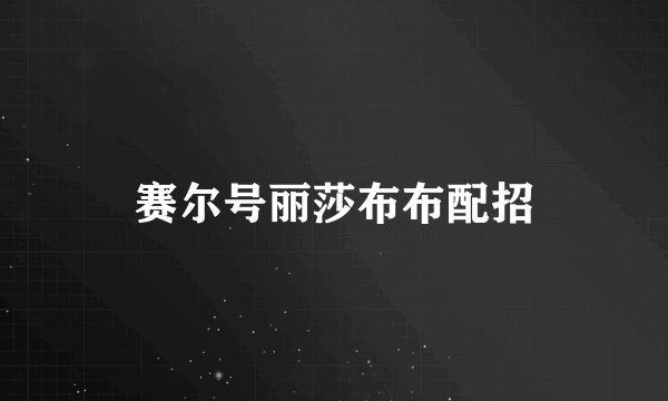 赛尔号丽莎布布配招