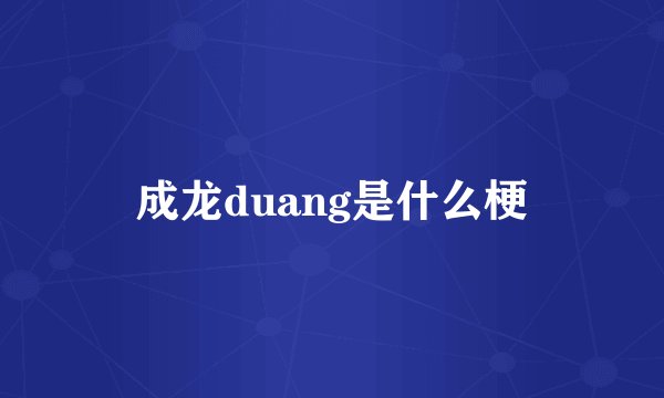 成龙duang是什么梗