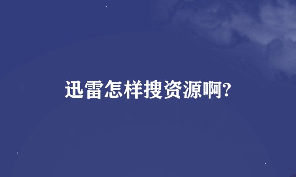 迅雷怎样搜资源啊?
