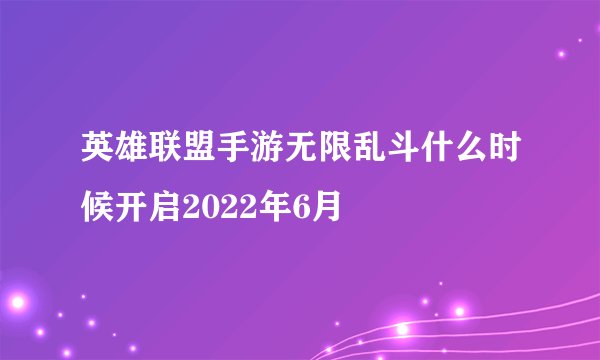 英雄联盟手游无限乱斗什么时候开启2022年6月