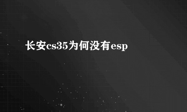 长安cs35为何没有esp