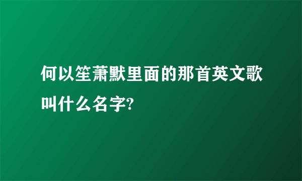 何以笙萧默里面的那首英文歌叫什么名字?