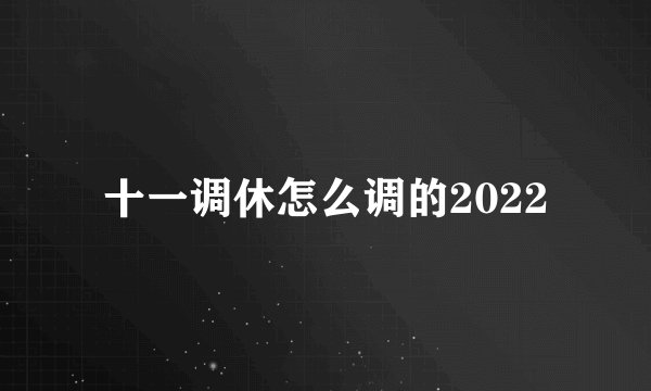 十一调休怎么调的2022