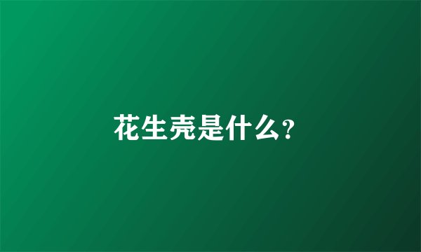 花生壳是什么？