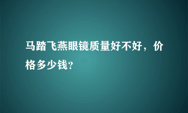 马踏飞燕眼镜质量好不好，价格多少钱？