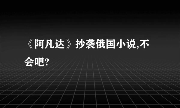 《阿凡达》抄袭俄国小说,不会吧?