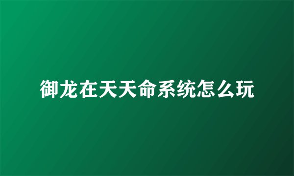 御龙在天天命系统怎么玩