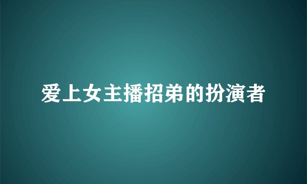 爱上女主播招弟的扮演者