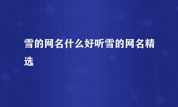 雪的网名什么好听雪的网名精选