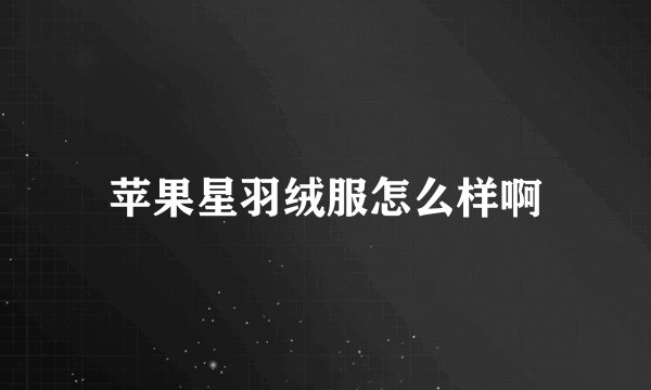 苹果星羽绒服怎么样啊