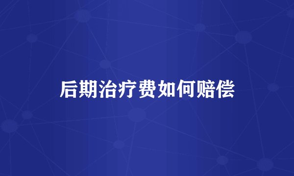 后期治疗费如何赔偿