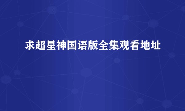 求超星神国语版全集观看地址