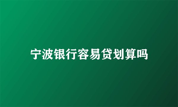 宁波银行容易贷划算吗
