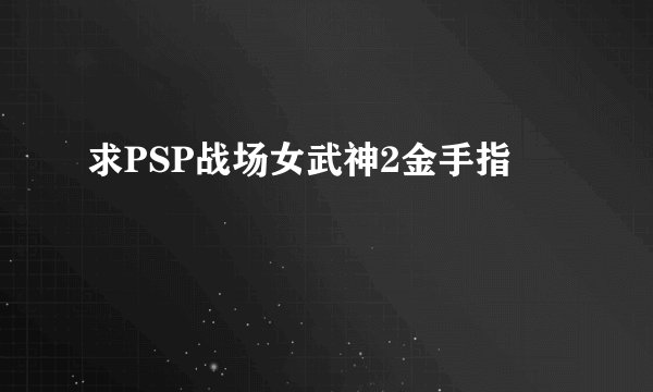 求PSP战场女武神2金手指
