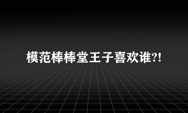 模范棒棒堂王子喜欢谁?!