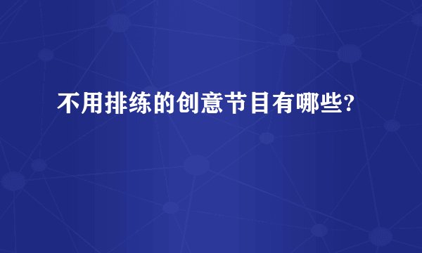 不用排练的创意节目有哪些?