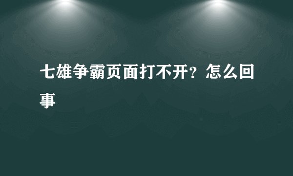 七雄争霸页面打不开？怎么回事