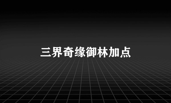 三界奇缘御林加点