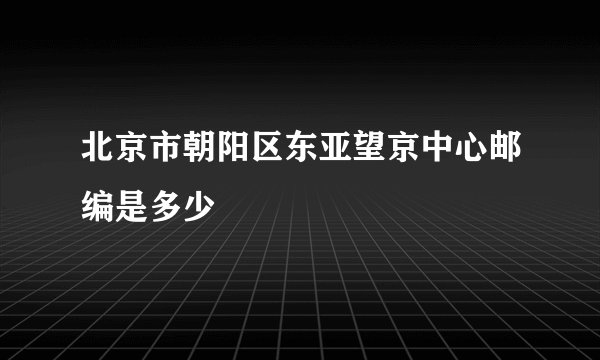 北京市朝阳区东亚望京中心邮编是多少