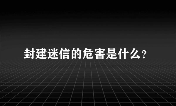 封建迷信的危害是什么？