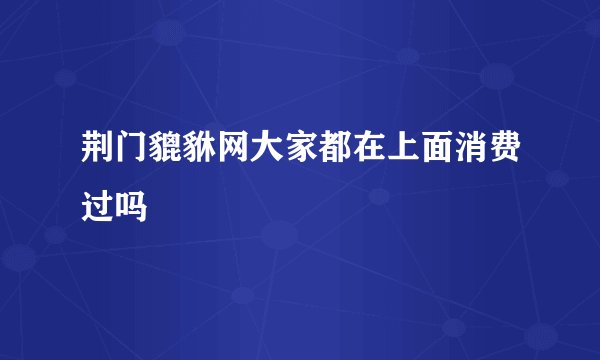 荆门貔貅网大家都在上面消费过吗
