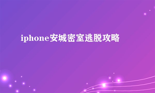 iphone安城密室逃脱攻略