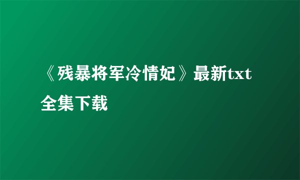 《残暴将军冷情妃》最新txt全集下载