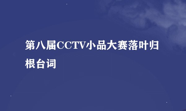 第八届CCTV小品大赛落叶归根台词