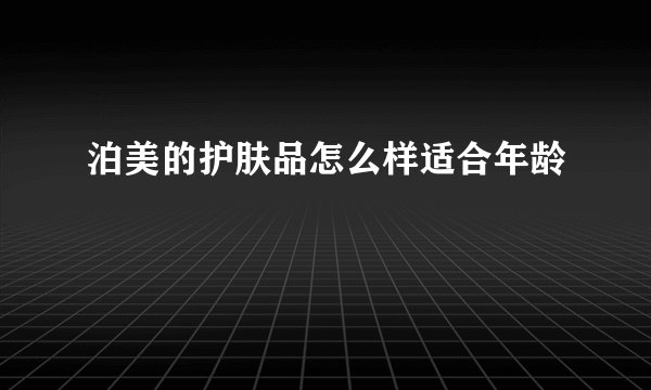 泊美的护肤品怎么样适合年龄