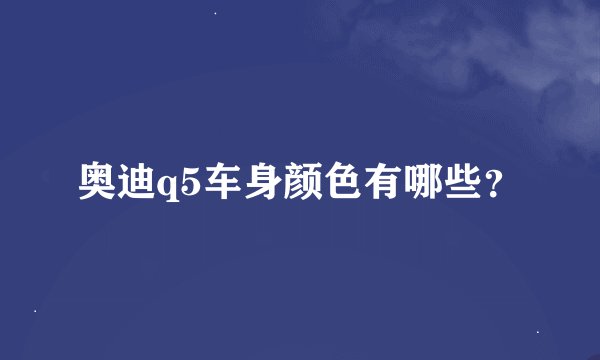 奥迪q5车身颜色有哪些？