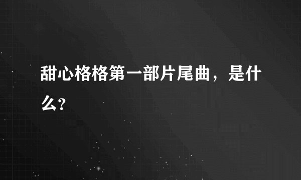 甜心格格第一部片尾曲，是什么？