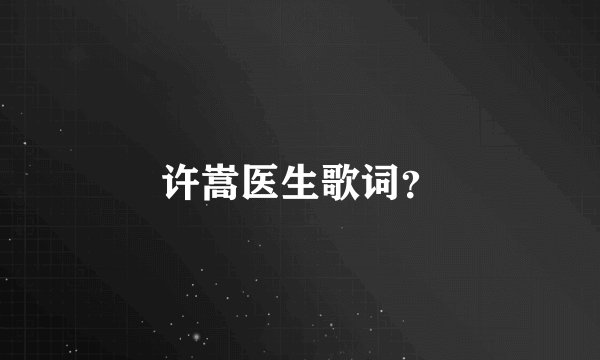 许嵩医生歌词？