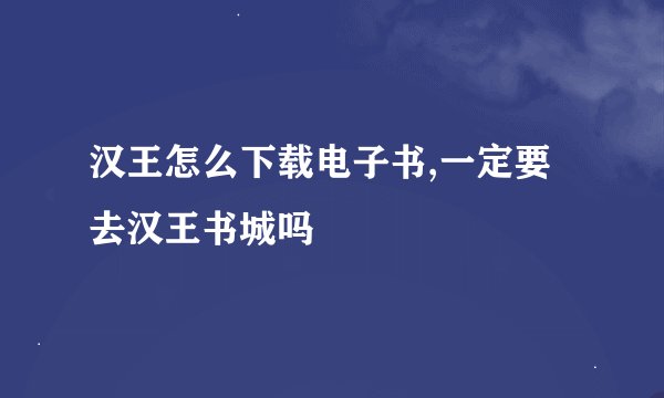 汉王怎么下载电子书,一定要去汉王书城吗