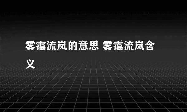 雾霭流岚的意思 雾霭流岚含义