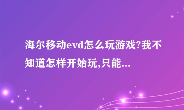 海尔移动evd怎么玩游戏?我不知道怎样开始玩,只能点进去看着别人玩。不能自己操作。