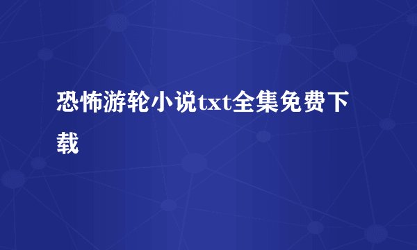 恐怖游轮小说txt全集免费下载