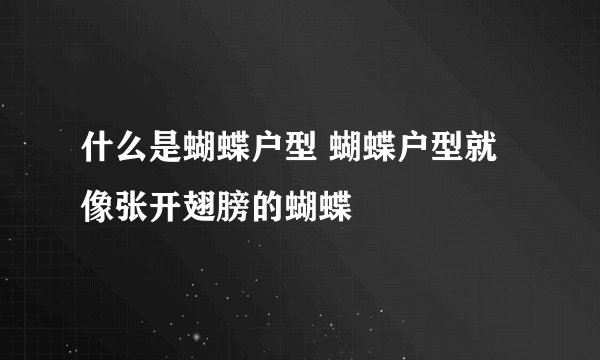 什么是蝴蝶户型 蝴蝶户型就像张开翅膀的蝴蝶