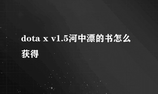 dota x v1.5河中漂的书怎么获得