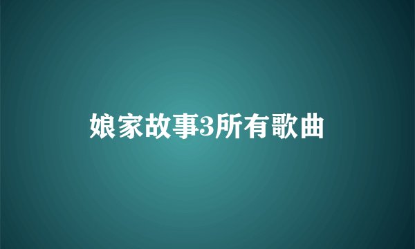 娘家故事3所有歌曲