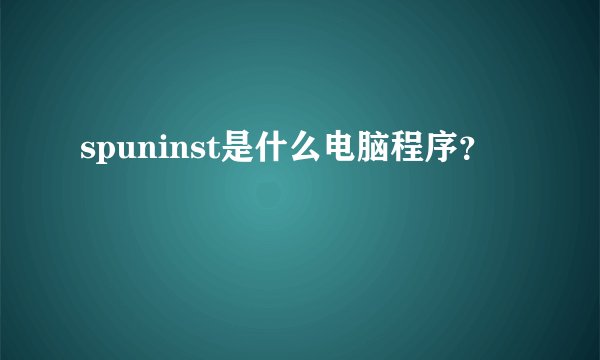 spuninst是什么电脑程序？