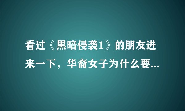 看过《黑暗侵袭1》的朋友进来一下，华裔女子为什么要被同伴杀，他杀死他朋友的时候只是误杀？