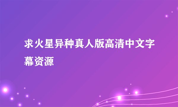 求火星异种真人版高清中文字幕资源