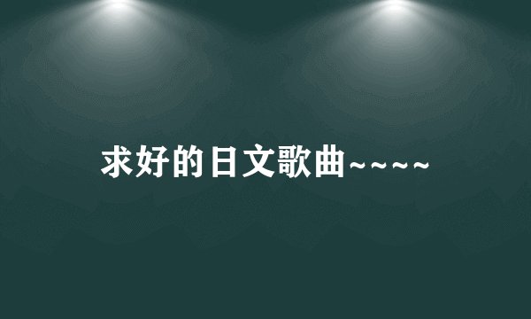 求好的日文歌曲~~~~